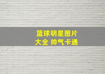 篮球明星图片大全 帅气卡通